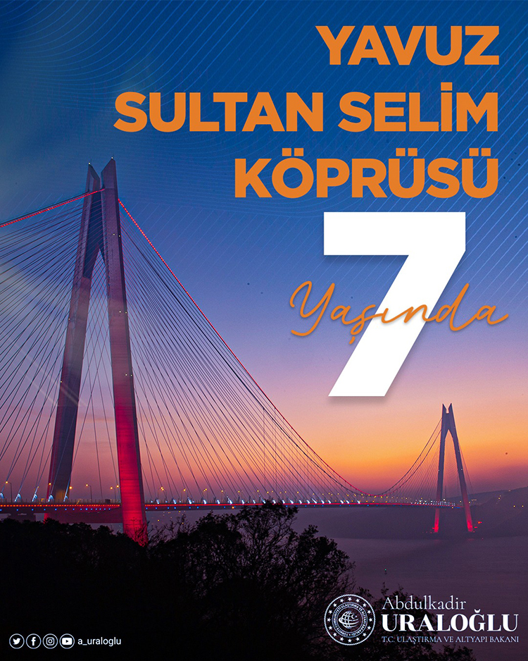 BAKAN URALOĞLU: “YAVUZ SULTAN SELİM KÖPRÜSÜ 7 YAŞINDA”