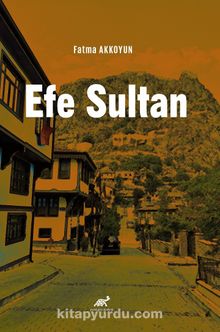 ŞUHUTTAN TARİHE UZANAN EFE SULTAN HİKAYESİ