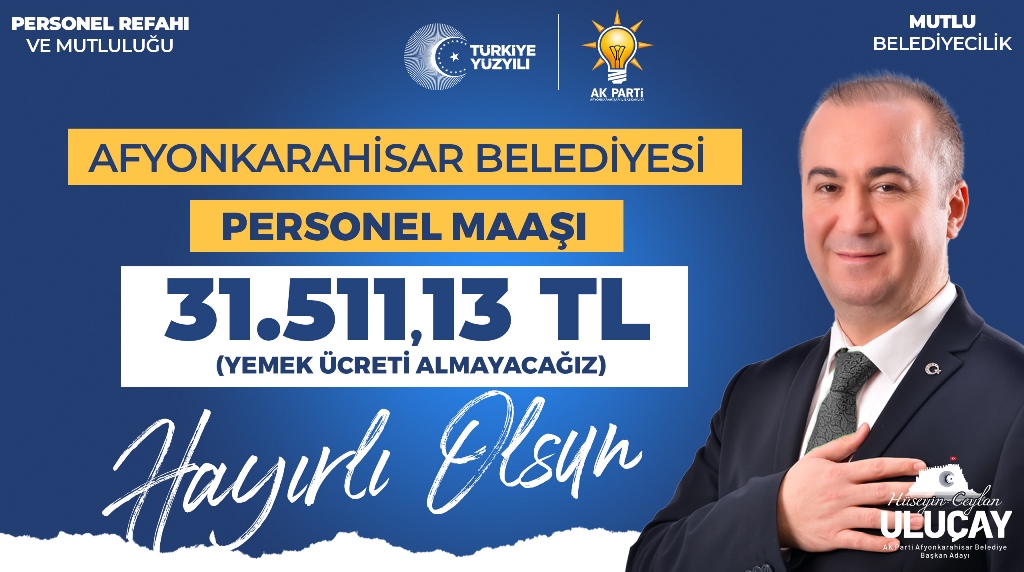 ULUÇAY, "EN DÜŞÜK BELEDİYE PERSONEL MAAŞI 31.511,13 TL OLACAK"