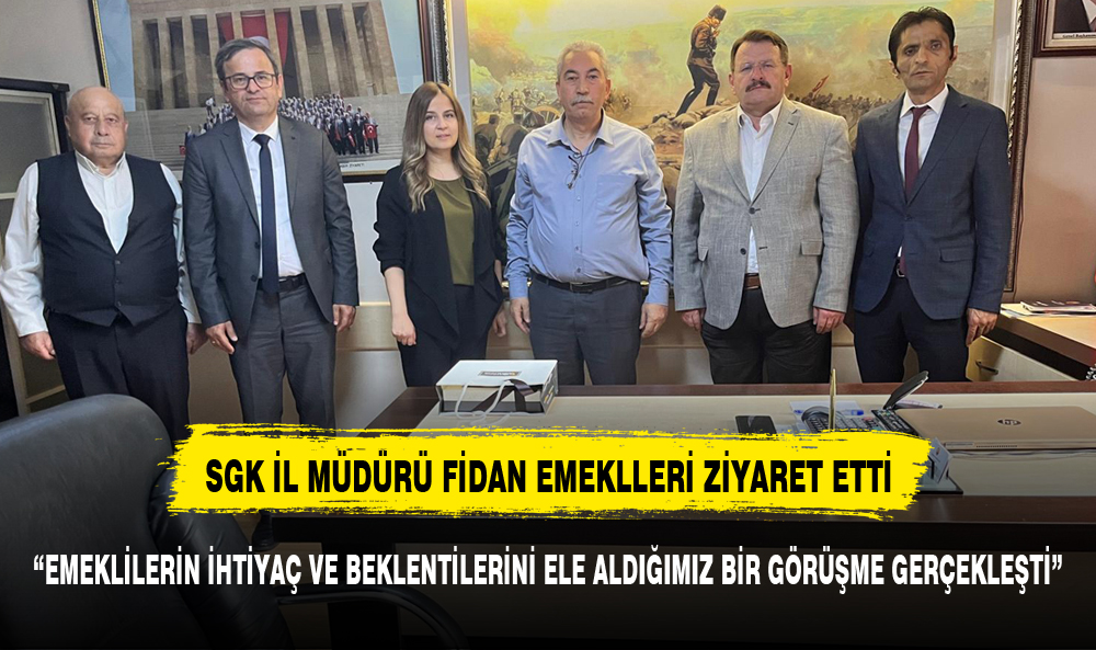 İL MÜDÜRÜ FİDAN EMEKLİLERİN SORUNLARINI DİNLEDİ