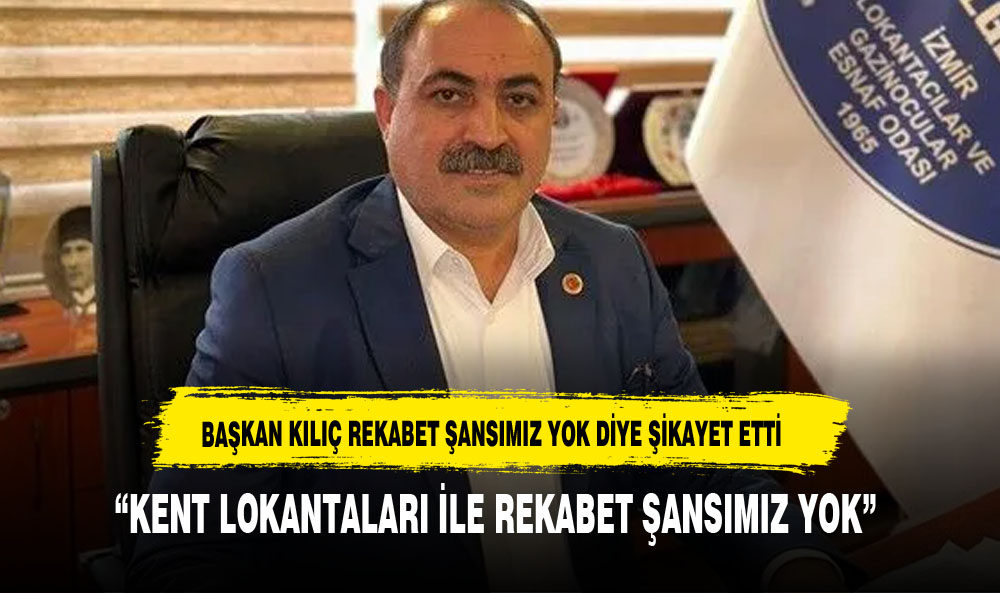 İzmir Lokantacılar Odası Başkanı Doğan Kılıç, Kent Lokantalarından Şikayet Etti