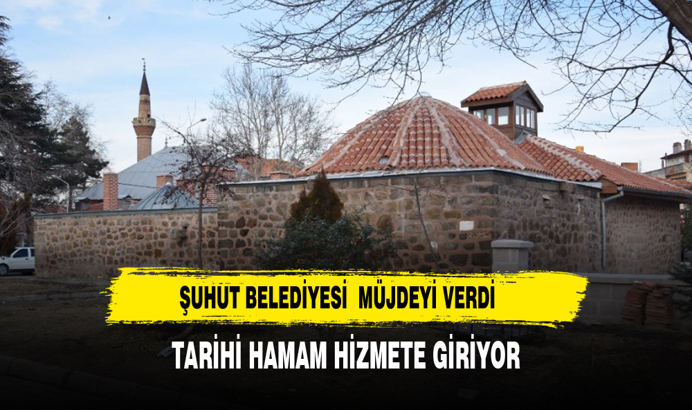 Şuhut Belediyesi Duyurudu: Tarihi Şuhut Hamamı Artık Hizmetinizde!