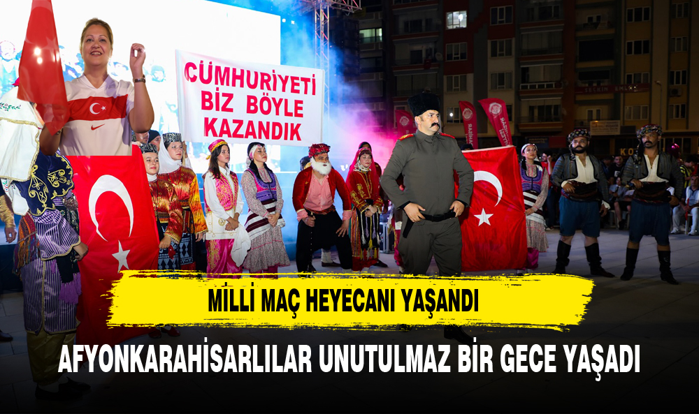 MİLLİ MAÇ HEYECANINI HEP BİRLİKTE YAŞADIK