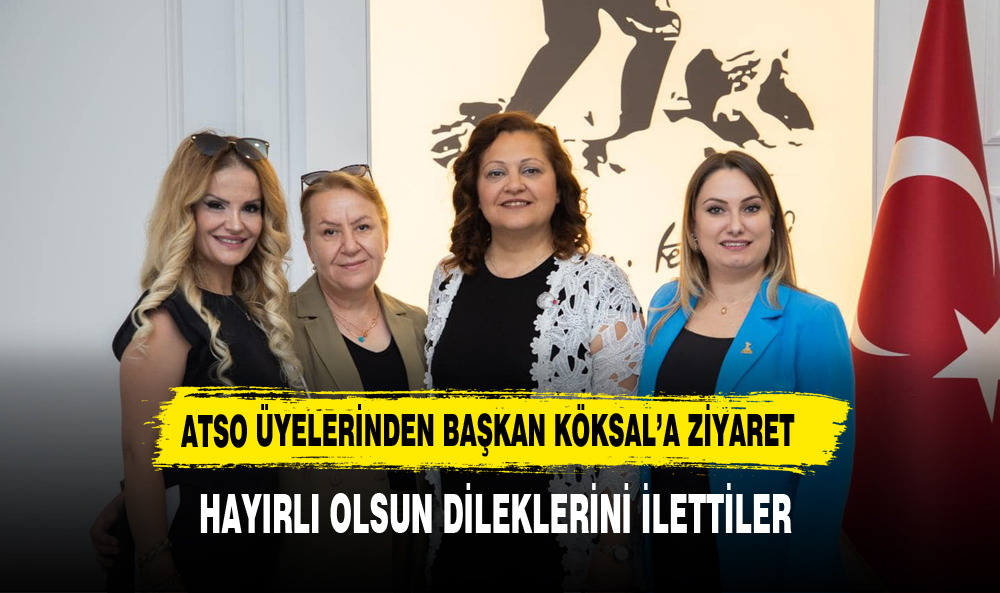 ATSO ÜYELERİNDEN BAŞKAN KÖKSAL'A ZİYARET