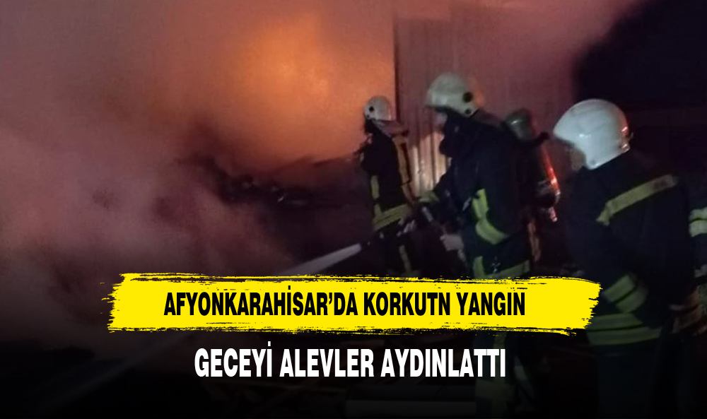 AFYON SANAYİSİNDE GECEYİ ALEVLER AYDINLATTI