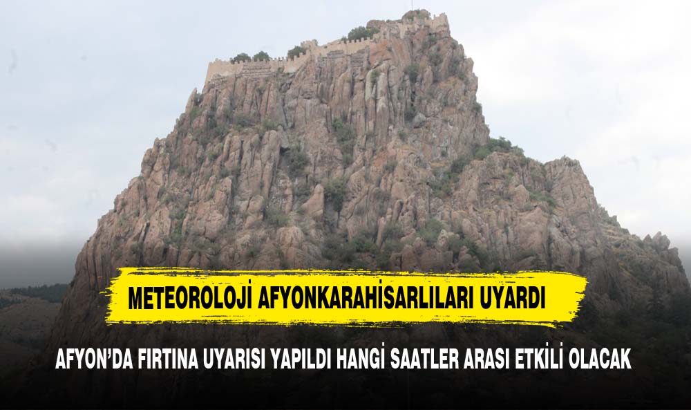 METEOROLOJİ UYARDI AFYON'A BUGÜN FIRTINA GELİYOR
