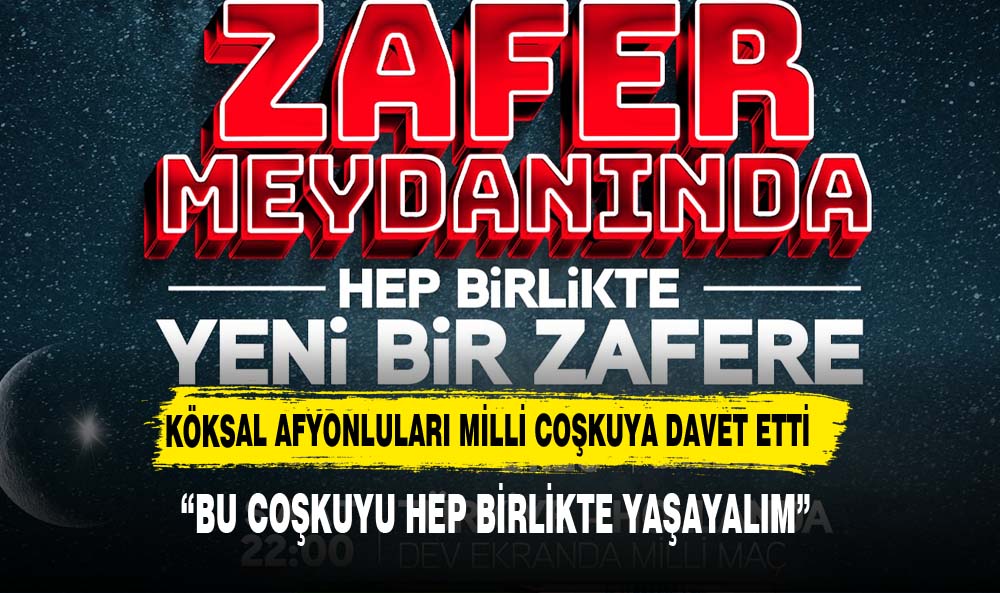 Başkan Köksal Afyonluları Milli Coşkuya Davet Etti