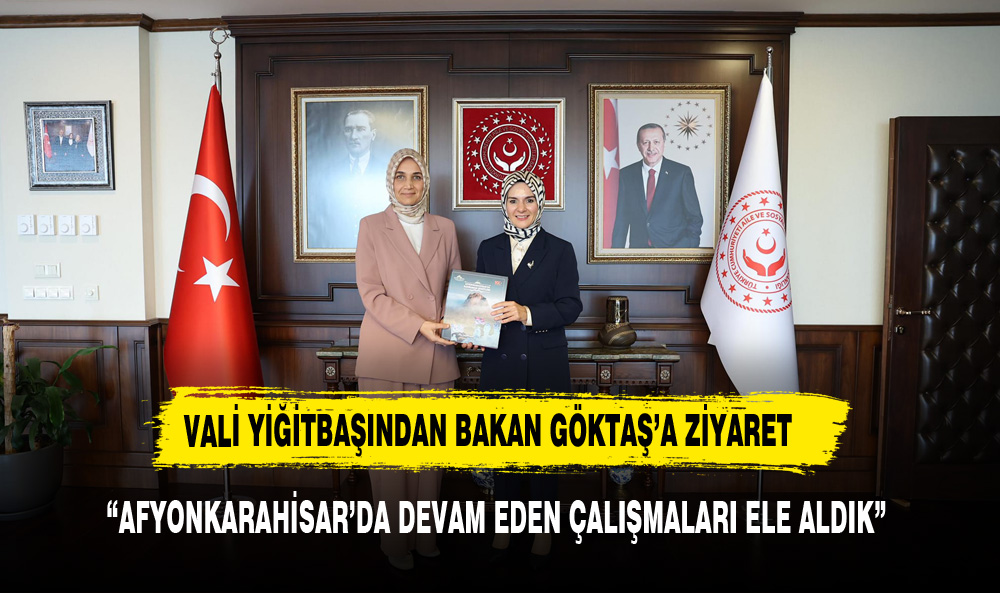 VALİ YİĞİTBAŞI VE BERABERİNDEKİ HEYET BAKAN GÖKTAŞ'I  ZİYARET ETTİ