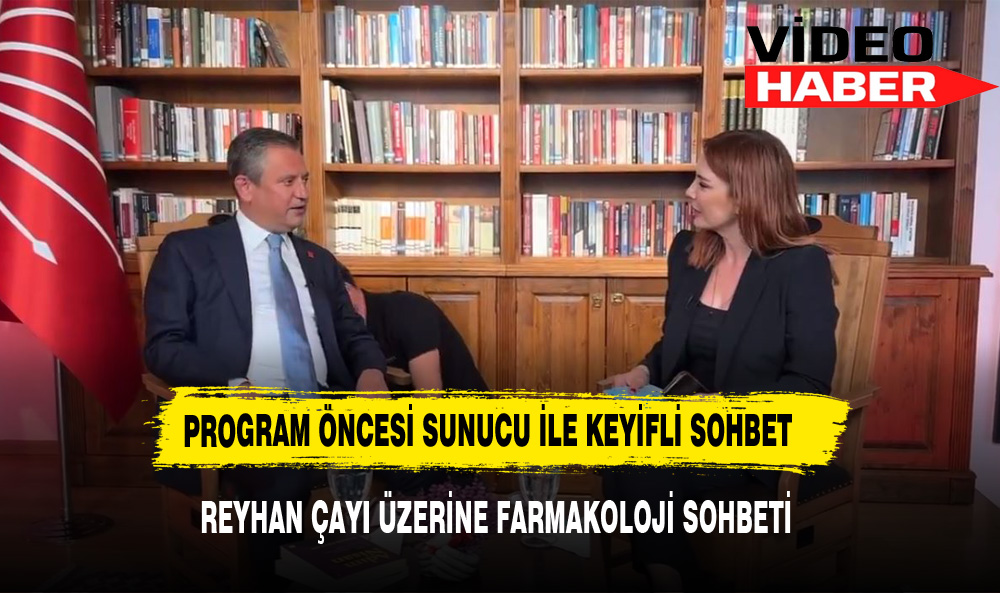 CHP GENEL BAŞKANI ÖZGÜR ÖZEL'DEN REYHAN ÇAYI ÜZERİNE FARMAKOLOJİ SOHBETİ
