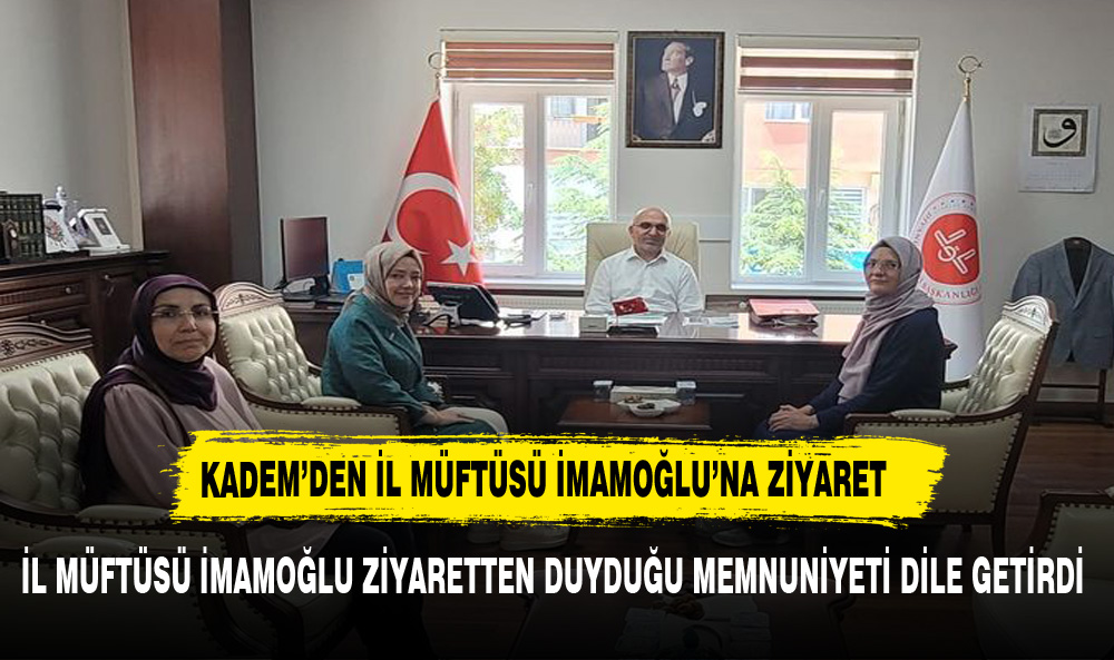 KADEM'DEN İL MÜFTÜSÜ İMAMOĞLU'NA ZİYARET