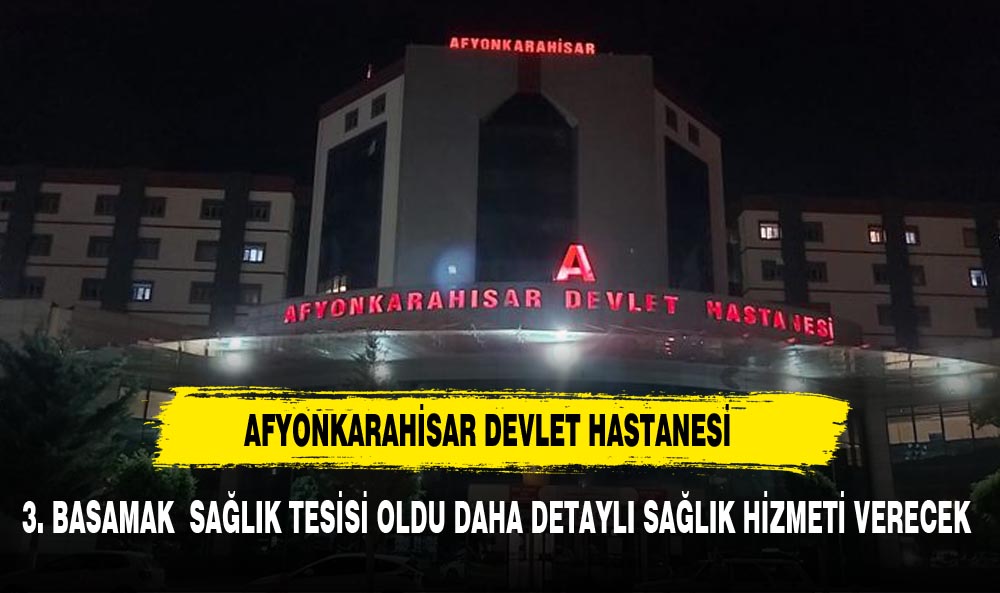 Afyonkarahisar Devlet Hastanesi 3. basamak sağlık tesisi oldu