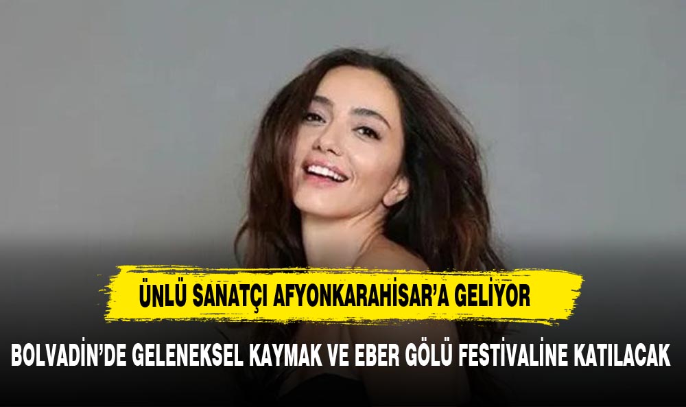 ÜNLÜ SANATÇI FESTİVALE KATILMAK İÇİN AFYON'A GELİYOR