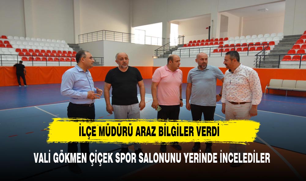 VALİ GÖKMEN ÇİÇEK SPOR SALONUNU YERİNDE İNCELEDİLER
