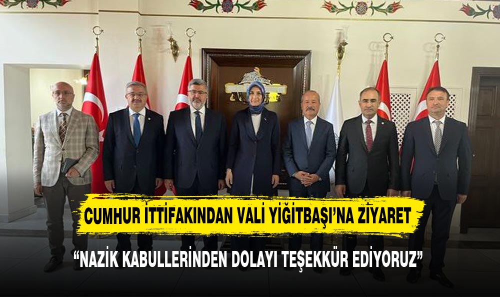 CUMHUR İTTİFAKINDAN VALİ YİĞİTBAŞI'NA ZİYARET