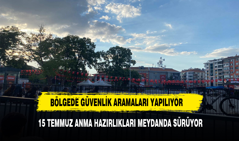 15 TEMMUZ ANMA HAZIRLIKLARI MEYDANDA SÜRÜYOR