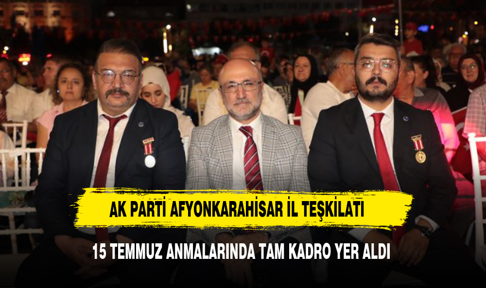 AK PARTİ AFYONKARAHİSAR İL TEŞKİLATI 15 TEMMUZ ANMALARINDA TAM KADRO YER ALDI