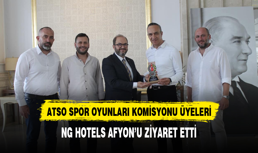 ATSO SPOR OYUNLARI KOMİSYONU ÜYELERİ, NG HOTELS AFYON’U ZİYARET ETTİ