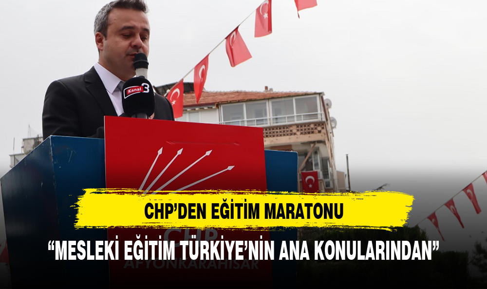 CHP'DEN EĞİTİM MARATONU "MESLEKİ EĞİTİM TÜRKİYE'NİN ANA KONULARINDAN"