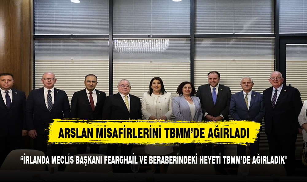 İRLANDA MECLİS BAŞKANI FEARGHAÍL VE BERABERİNDEKİ HEYETİ TBMM’DE AĞIRLADIK"
