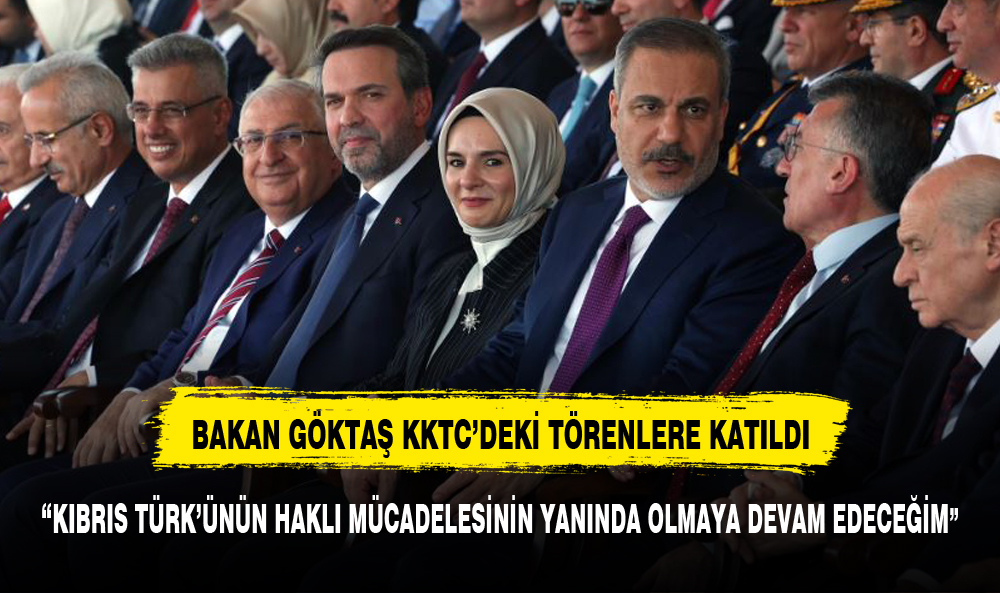 BAKAN GÖKTAŞ. "KIBRIS TÜRKÜ'NÜN HAKLI MÜCADELESİNİN YANINDA OLMAYA DEVAM EDECEĞİM"