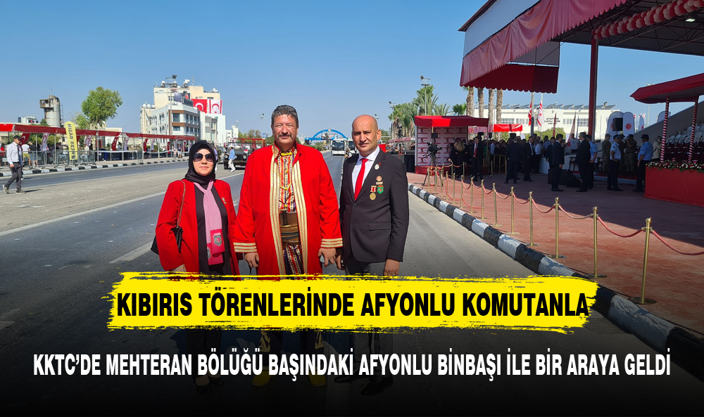 KKTC'DE AFYONLU BİNBAŞI İLE BİR ARAYA GELDİ