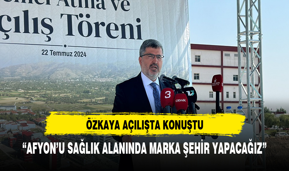 ÖZKAYA: "“AFYON’U SAĞLIK ALANINDA MARKA ŞEHİR YAPACAĞIZ”