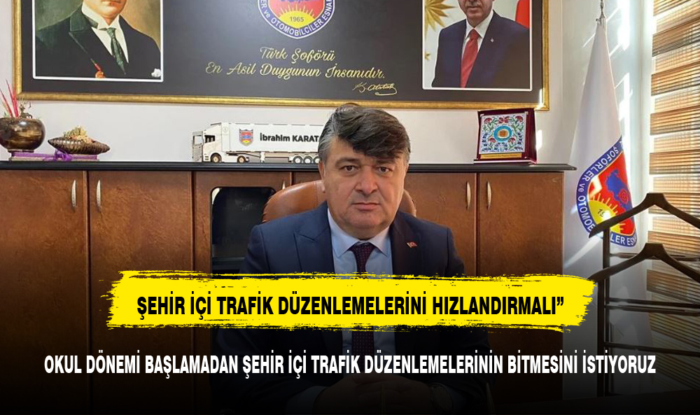 BAŞKAN KARATAŞ, "OKUL DÖNEMİ BAŞLAMADAN ŞEHİR İÇİ TRAFİK DÜZENLEMELERİNİN BİTMESİNİ İSTİYORUZ"