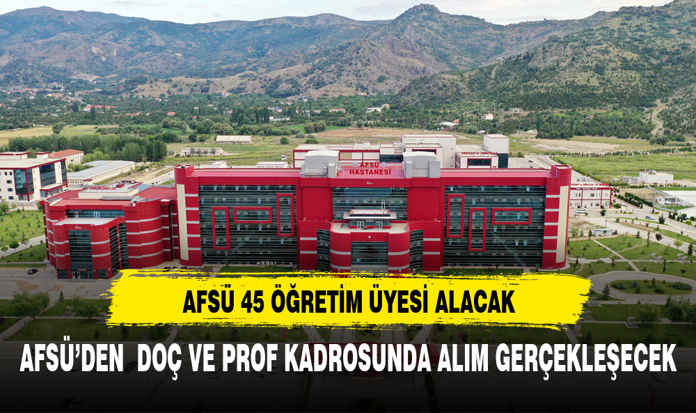 AFSÜ 45 ÖĞRETİM ÜYESİ ALACAK