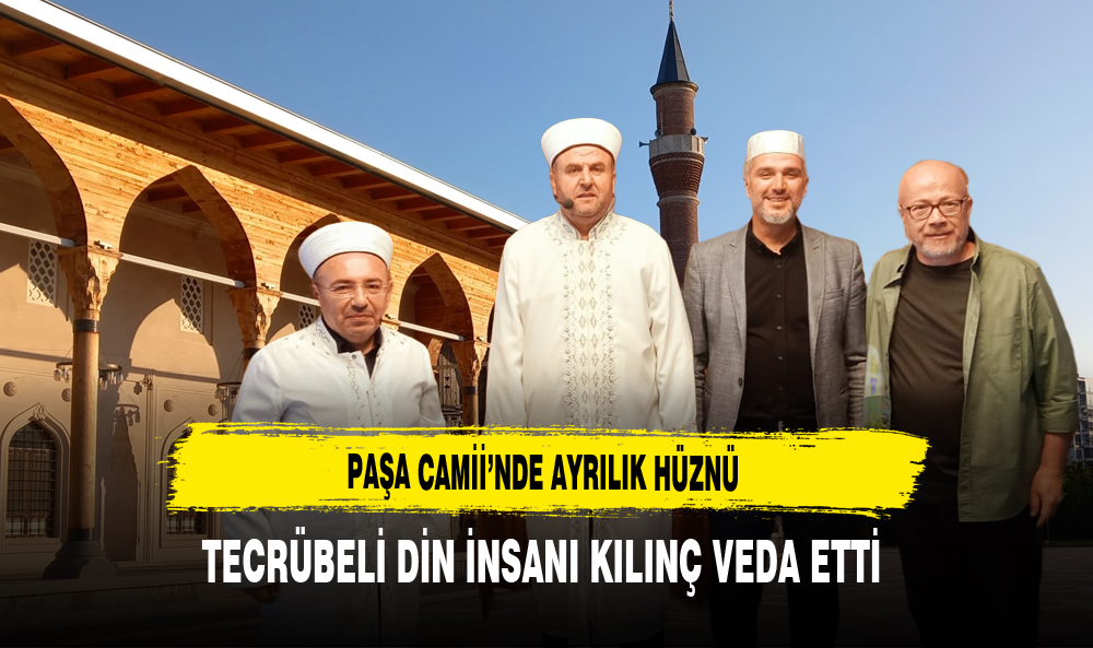 Paşa Camii’nde Ayrılık Hüznü Tecrübeli Din İnsanı Kılınç Veda Etti