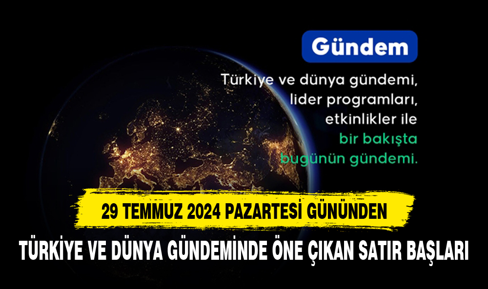 29 TEMMUZ 2024 TARİHİNDE DÜNYA VE TÜRKİYE GÜNDEMİ