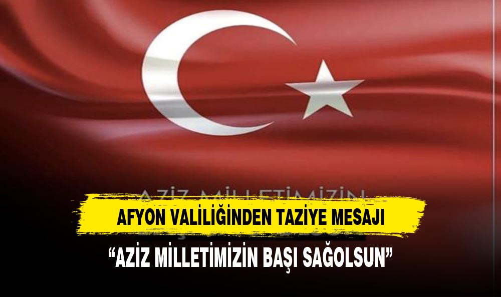 AFYONKARAHİSAR VALİLİĞİNDEN TAZİYE MESAJI