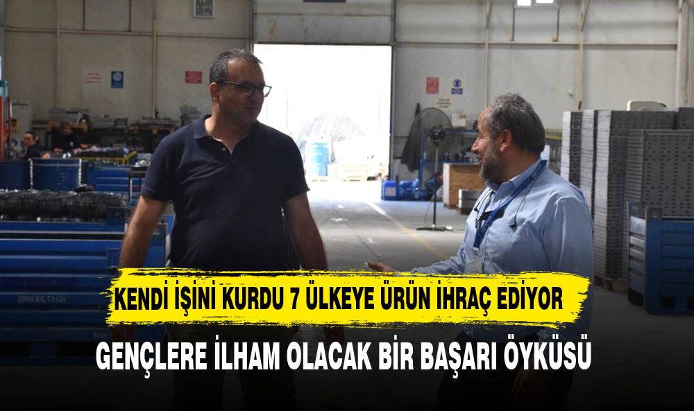 KENDİ İŞİNİ KURDU 7 ÜLKEYE ÜRÜN İHRAÇ EDİYOR