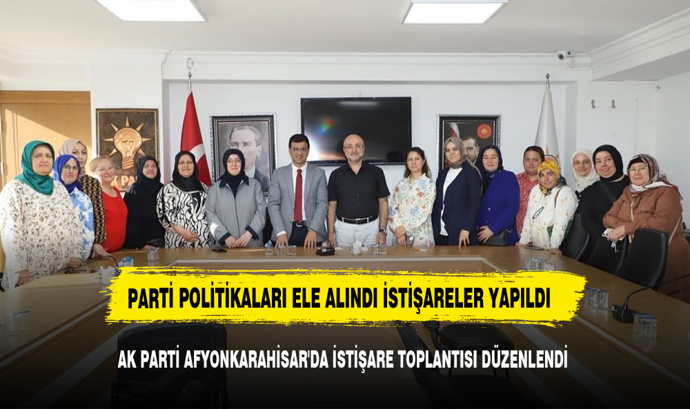 AK PARTİ AFYONKARAHİSAR'DA İSTİŞARE TOPLANTISI DÜZENLENDİ