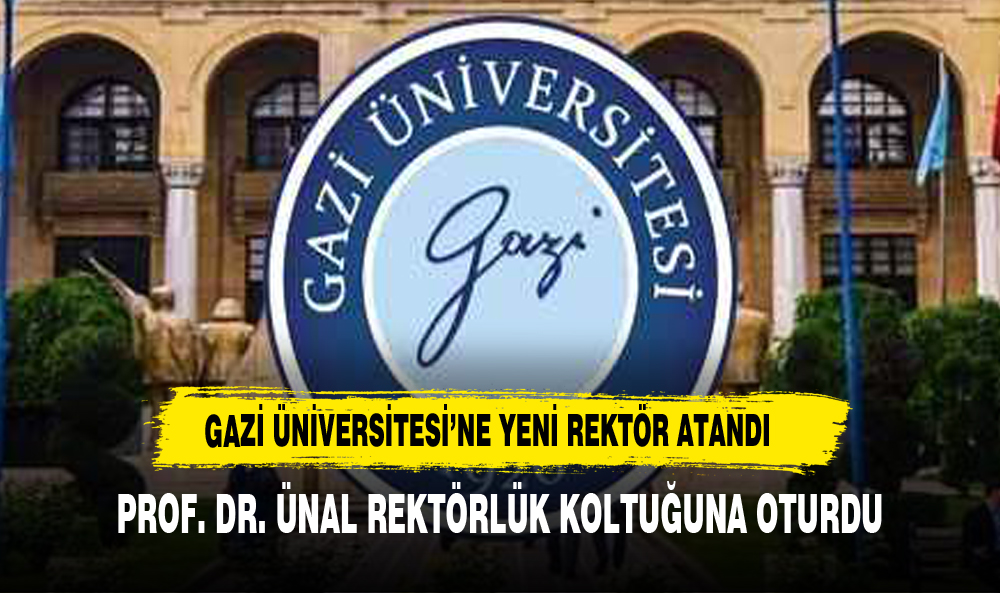 GAZİ ÜNİVERSİTESİNİN YENİ REKTÖRÜ PROF.DR. ÜNAL OLDU