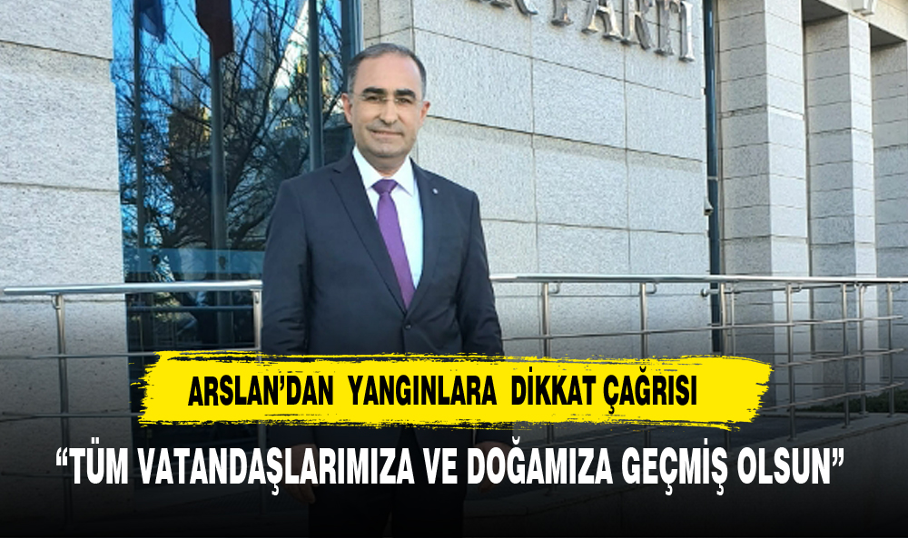  Arslan'dan Yangınlara Dikkat  Çağrısı