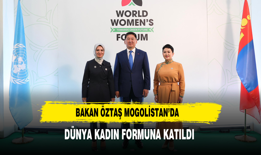 BAKAN GÖKTAŞ MOGOLİSTAN'DA DÜNYA KADIN FORMUNA KATILDI
