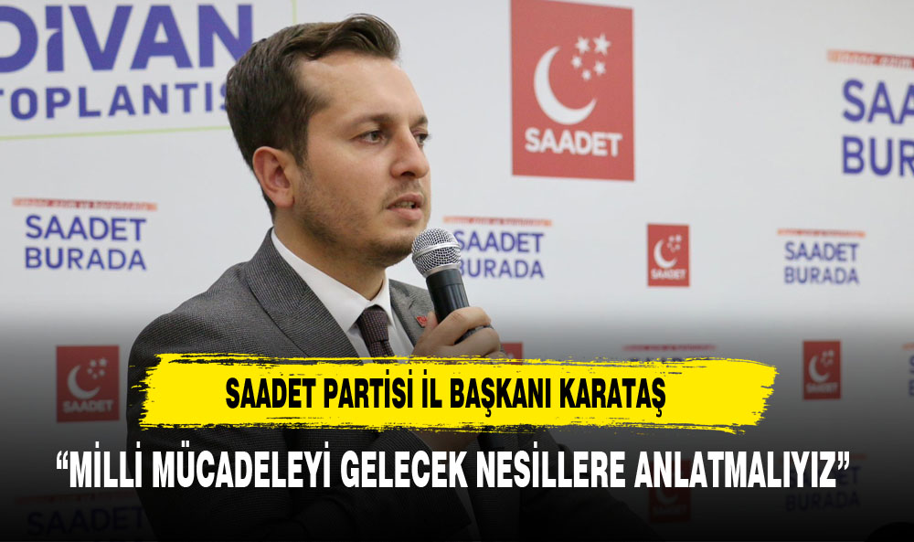 "MİLLİ MÜCADELEYİ GELECEK NESİLLERİMİZE ANLATMALIYIZ"
