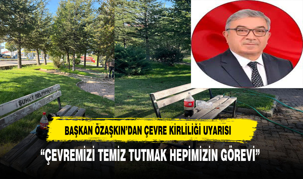 Başkan  Özaşkın’dan Çevre Kirliliği Uyarısı: “Temiz Tutmak Hepimizin Görevi”