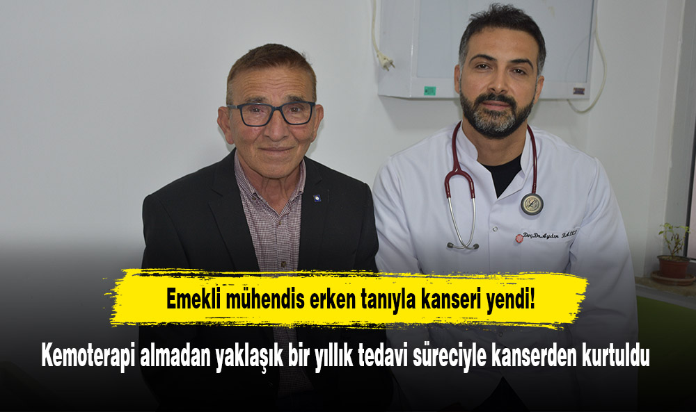 Emekli mühendis erken tanıyla kanseri yendi!  Kemoterapi almadan yaklaşık bir yıllık tedavi süreciyle kanserden kurtuldu