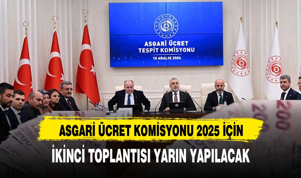 ASGARİ ÜCRET KOMİSYONU 2025 İÇİN İKİNCİ TOPLANTISI YARIN YAPILACAK