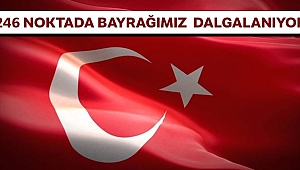 246 noktada bayrağımız dalgalanıyor