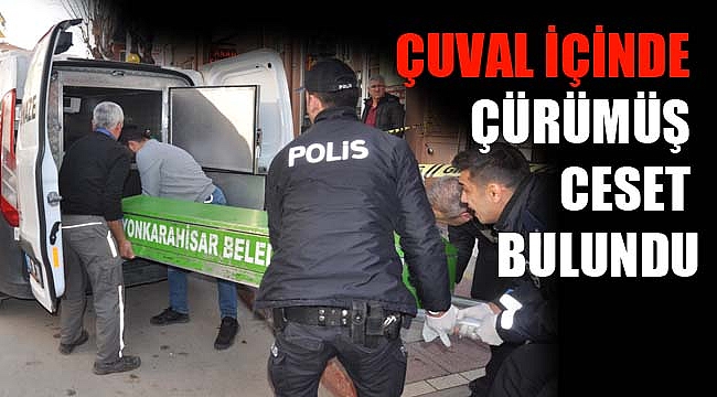 ÇUVAL İÇİNDE ÇÜRÜMÜŞ CESET BULUNDU