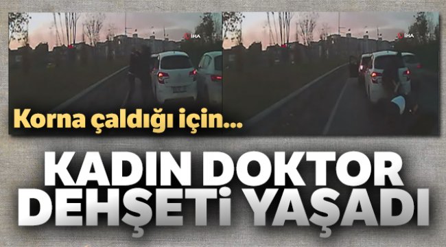 Kadın doktor korna çaldığı için yol ortasında dehşeti yaşadı