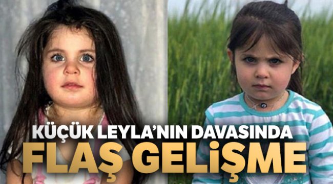Küçük Leyla’nın davasında flaş gelişme