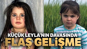 Küçük Leyla’nın davasında flaş gelişme