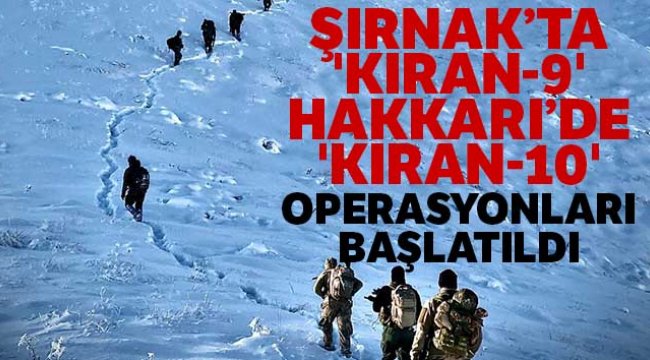 Şırnak’ta 'Kıran-9', Hakkari’de 'Kıran-10' operasyonları başlatıldı