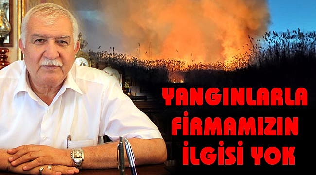 YANGINLARLA FİRMAMIZIN İLGİSİ YOK