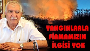 YANGINLARLA FİRMAMIZIN İLGİSİ YOK