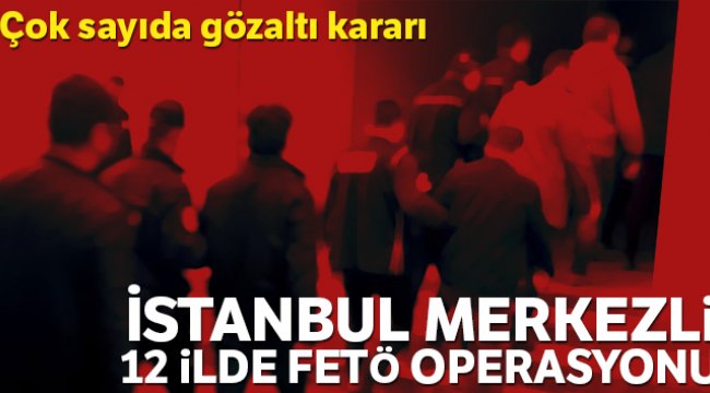 12 ilde FETÖ operasyonu
