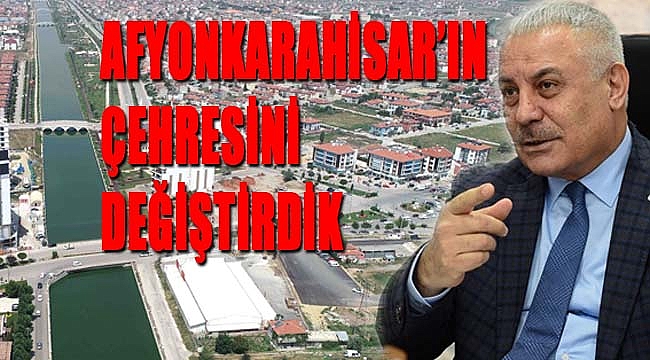 AFYONKARAHİSAR’IN ÇEHRESİNİ DEĞİŞTİRDİK